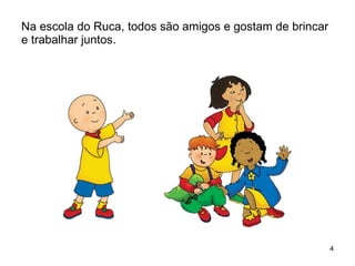 Na escola do Ruca, todos são amigos e gostam de brincar e trabalhar juntos. 
