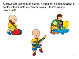 7
A conversar uns com os outros, a trabalhar no computador, a
cantar e tocar instrumentos musicais… tantas coisas
divertidas!!!
 