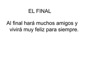EL FINAL Al final hará muchos amigos y vivirá muy feliz para siempre. .  AUTOR: DANIEL MUÑOZ FILGUEIRA 6º DE PRIMARIA 