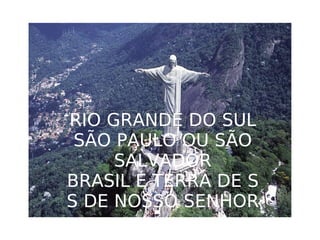 RIO GRANDE DO SUL SÃO PAULO OU SÃO SALVADOR BRASIL É TERRA DE S S DE NOSSO SENHOR 