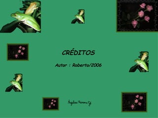 CRÉDITOS Autor : Roberto/2006 