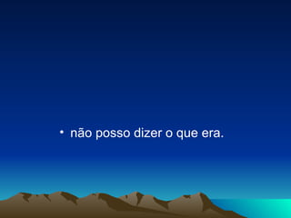 não posso dizer o que era.  