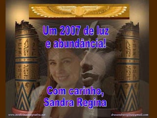 Com carinho, Sandra Regina www. medicinaintegrativa .net   [email_address]   Um 2007 de luz e abundância! 