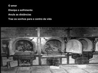 O amor Dissipa o sofrimento Anula as distâncias Traz os sonhos para o centro da vida 