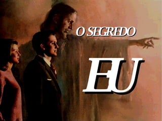 O SEGREDO  EU 