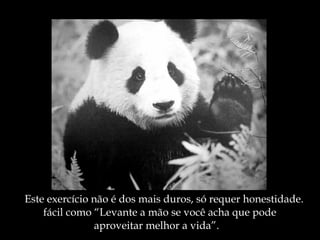 Este exercício não é dos mais duros, só requer honestidade. fácil como “Levante a mão se você acha que pode  aproveitar melhor a vida”. 