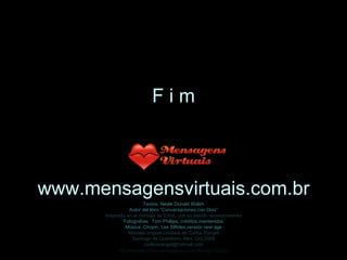 Textos: Neale Donald Walsh Autor del libro “Conversaciones con Dios” Inspirado en el montaje de EdnA, con su debido reconocimiento Fotografías:  Tom Phillips, créditos mantenidos Música: Chopin, Les Silfides,versión new age Montaje original cortesía de Carlos Rangel Santiago de Querétaro, Mex. Oct.2008 [email_address] F i m www.mensagensvirtuais.com.br http://www.tom-phillips.info/images/cool.pics.35/image.3523.jpg 