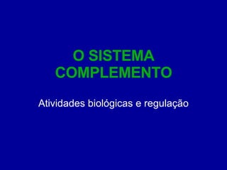O SISTEMA COMPLEMENTO Atividades biológicas e regulação 
