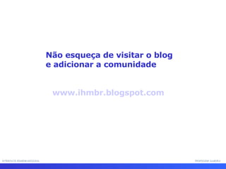 INTERFACE HOMEM-MÁQUINA PROFESSOR SAMUKA Não esqueça de visitar o blog  e adicionar a comunidade www.ihmbr.blogspot.com 