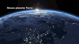Nosso planeta Terra
 