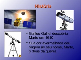 História  Galileu Galilei descobriu Marte em 1610 Sua cor avermelhada deu origem ao seu nome, Marte, o deus da guerra 