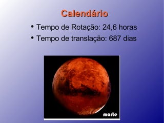 Calendário Tempo de Rotação: 24,6 horas Tempo de translação: 687 dias 