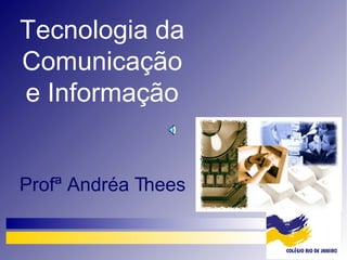 Tecnologia da Comunicação e Informação Profª Andréa Thees 
