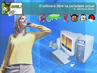 O software libre na sociedade actual
                      Dr. José Ramón Méndez