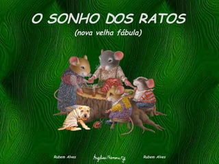 O SONHO DOS RATOS (nova velha fábula) Rubem Alves  Rubem Alves 