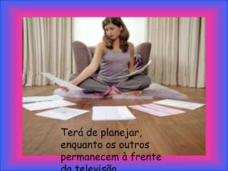 Terá de planejar,
enquanto os outros
permanecem à frente
 