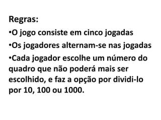 Regras:O jogo consiste em cinco jogadas