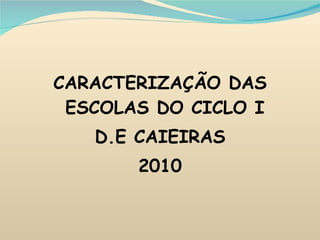 CARACTERIZAÇÃO DAS ESCOLAS DO CICLO I D.E CAIEIRAS 2010 
