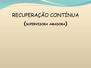 RECUPERAÇÃO CONTÍNUA ( SUPERVISORA AMADORA ) 