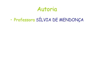 Autoria Professora  SÍLVIA DE MENDONÇA 
