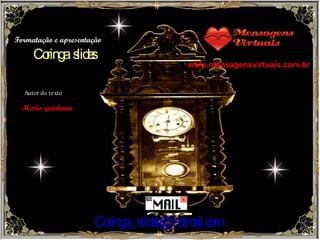 www.mensagensvirtuais.com.br [email_address] Formatação e apresentação Coringa  slides Autor do texto Mario quintana 
