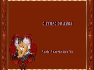 O TEMPO DO AMOR Paulo Roberto Gaefke  