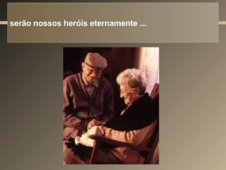 serão nossos heróis eternamente ... 
