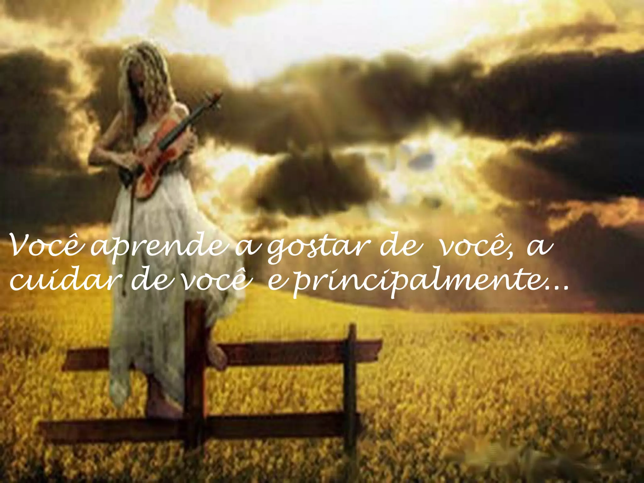 Você aprende a gostar de você, a
cuidar de você e principalmente...
 