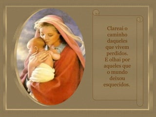 Clareai o caminho daqueles que vivem perdidos. E olhai por aqueles que o mundo deixou esquecidos.   