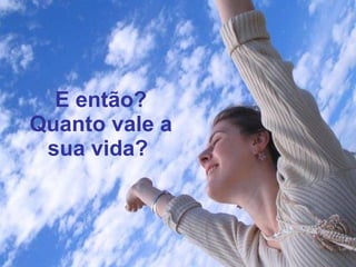 E então? Quanto vale a sua vida?   