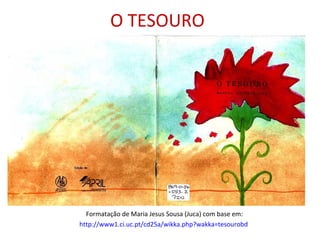 O TESOURO
Formatação de Maria Jesus Sousa (Juca) com base em:
http://www1.ci.uc.pt/cd25a/wikka.php?wakka=tesourobd
 
