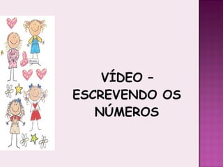 VÍDEO – ESCREVENDO OS NÚMEROS 