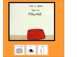 Toda a gente   tem   rabiote
 