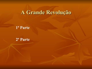 A Grande Revolução 1ª Parte 2ª Parte 