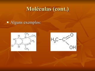 Moléculas (cont.) Alguns exemplos: 