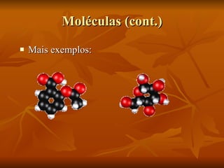 Moléculas (cont.) Mais exemplos: 