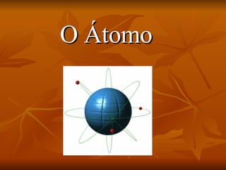 O Átomo 