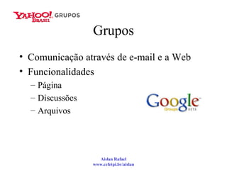 Grupos Comunicação através de e-mail e a Web  Funcionalidades  Página Discussões Arquivos 