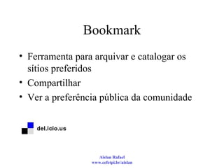Bookmark Ferramenta para arquivar e catalogar os sítios preferidos Compartilhar Ver a preferência pública da comunidade 