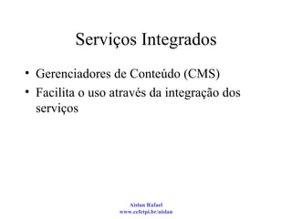 Serviços Integrados Gerenciadores de Conteúdo (CMS) Facilita o uso através da integração dos serviços 