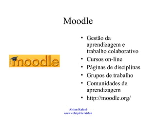 Moodle Gestão da aprendizagem e trabalho colaborativo Cursos on-line Páginas de disciplinas Grupos de trabalho Comunidades de aprendizagem http://moodle.org/ 