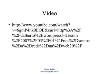 Video http://www.youtube.com/watch?v=6gmP4nk0EOE&eurl=http%3A%2F%2Fdalberto%2Ewordpress%2Ecom%2F2007%2F03%2F01%2Fnos%2Dsomos%2Da%2Drede%2Dna%2Dweb20%2F  