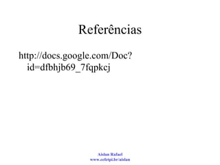 Referências http://docs.google.com/Doc?id=dfbhjb69_7fqpkcj 