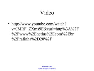 Video http://www.youtube.com/watch?v=JMRF_ZXms9E&eurl=http%3A%2F%2Fwww%2Enetlus%2Ecom%2Ebr%2Frafinha%2D20%2F  