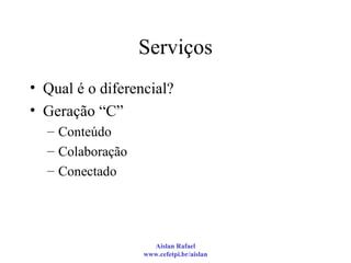 Serviços Qual é o diferencial? Geração “C” Conteúdo Colaboração Conectado 