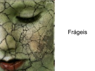 Frágeis 