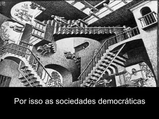 Por isso as sociedades democráticas 