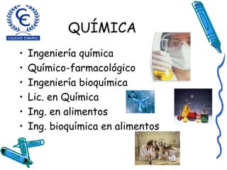 QUÍMICA Ingeniería química Químico-farmacológico Ingeniería bioquímica Lic. en Química Ing. en alimentos Ing. bioquímica en alimentos 