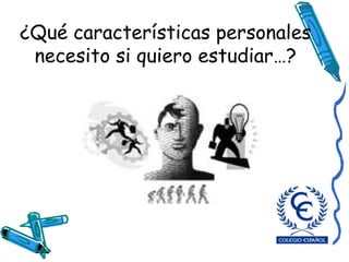 ¿Qué características personales necesito si quiero estudiar…? 