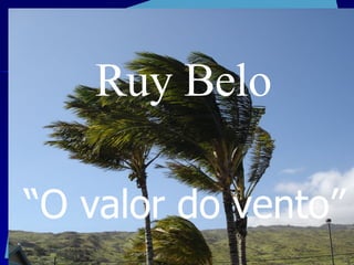 Ruy Belo “ O valor do vento” 